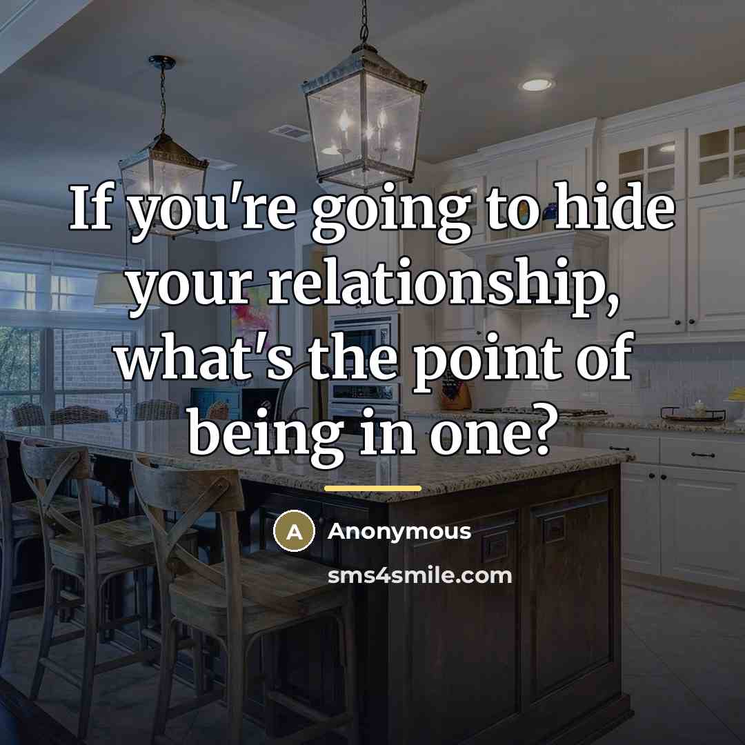 “If you're going to hide your relationship, what's the point…” quote by Anonymous