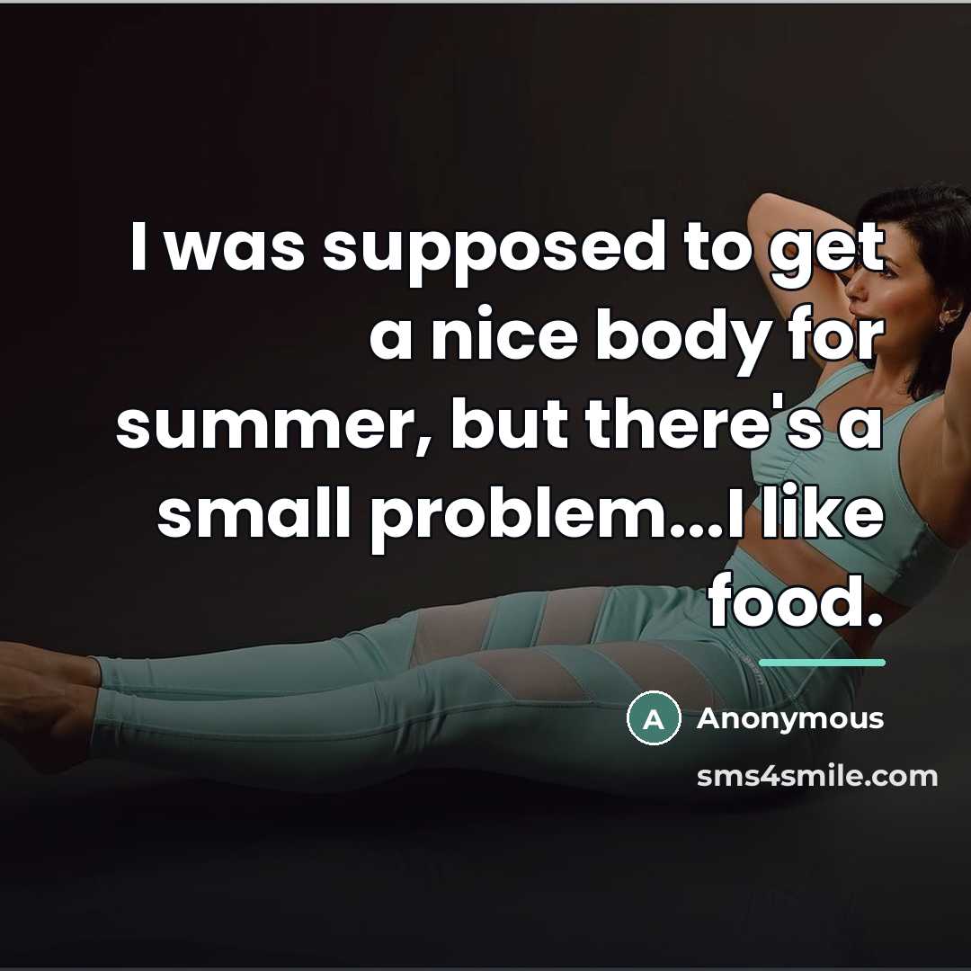 “I was supposed to get a nice body for summer,…” quote by Anonymous