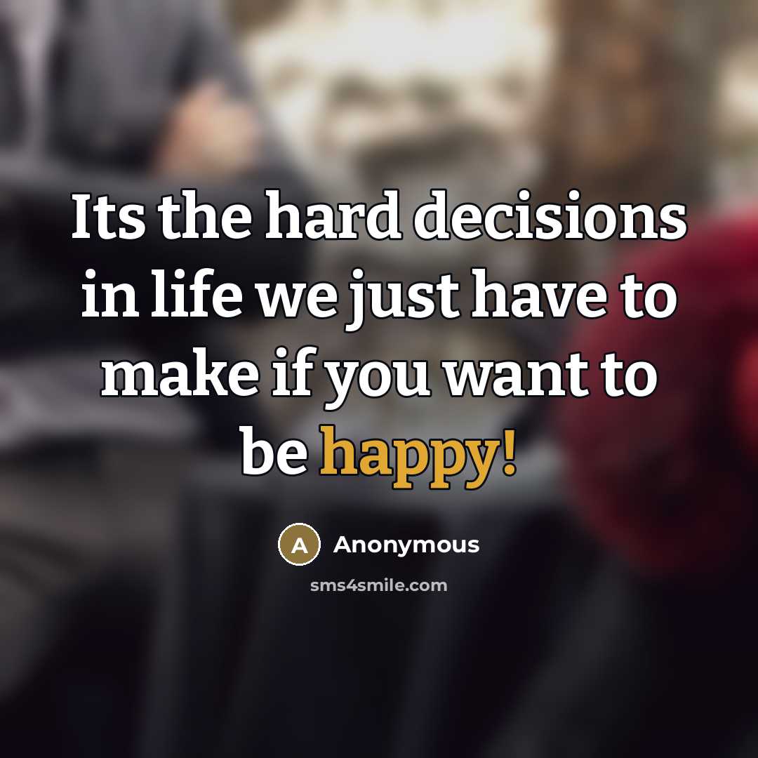 “Its the hard decisions in life we just have to…” quote by Anonymous