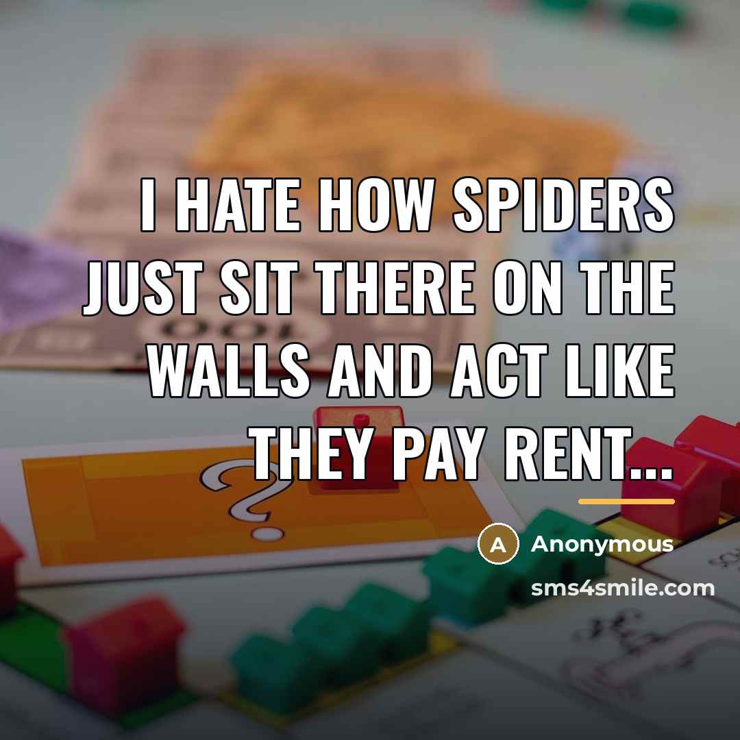“I hate how spiders just sit there on the walls…” quote by Anonymous