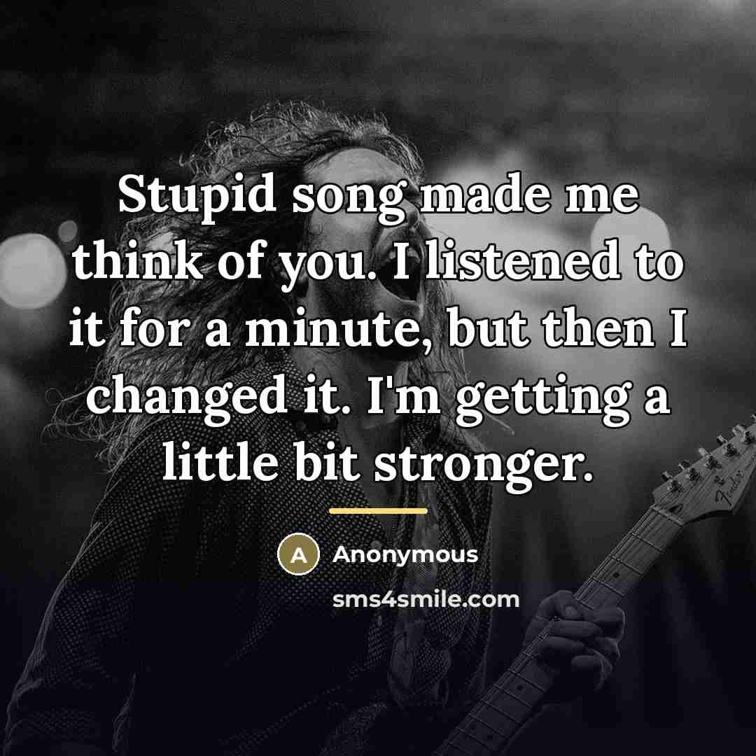 “Stupid song made me think of you. I listened to…” quote by Anonymous