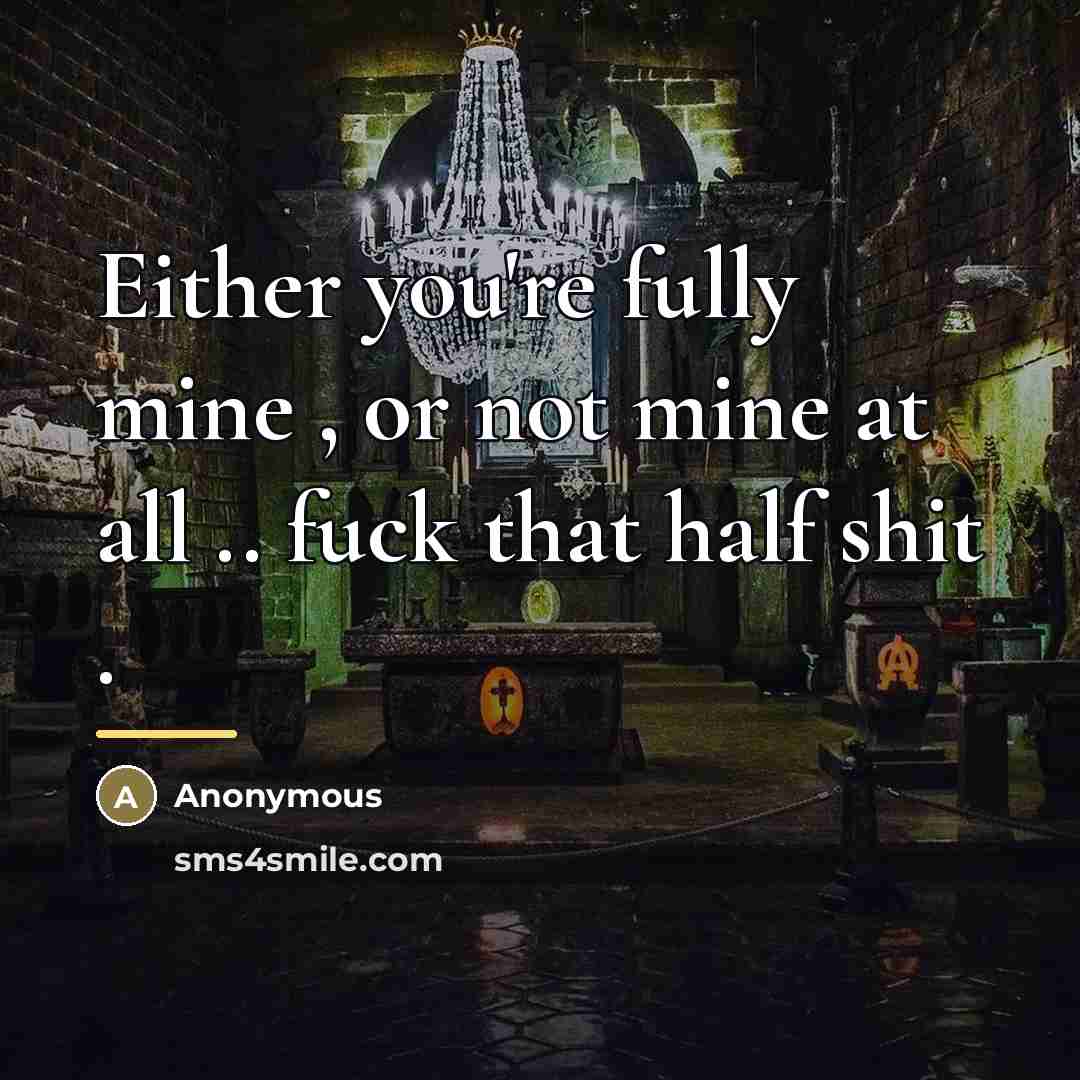 “Either you're fully mine , or not mine at all…” quote by Anonymous