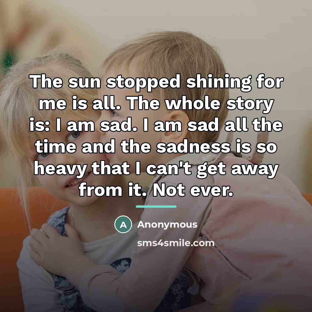 “The sun stopped shining for me is all. The whole…” quote by Anonymous