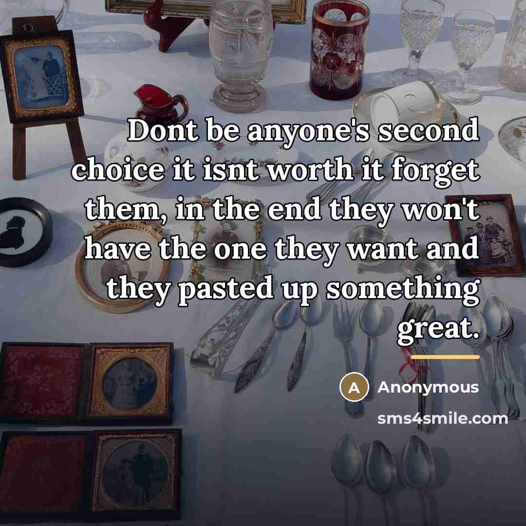 “Dont be anyone's second choice it isnt worth it forget…” quote by Anonymous