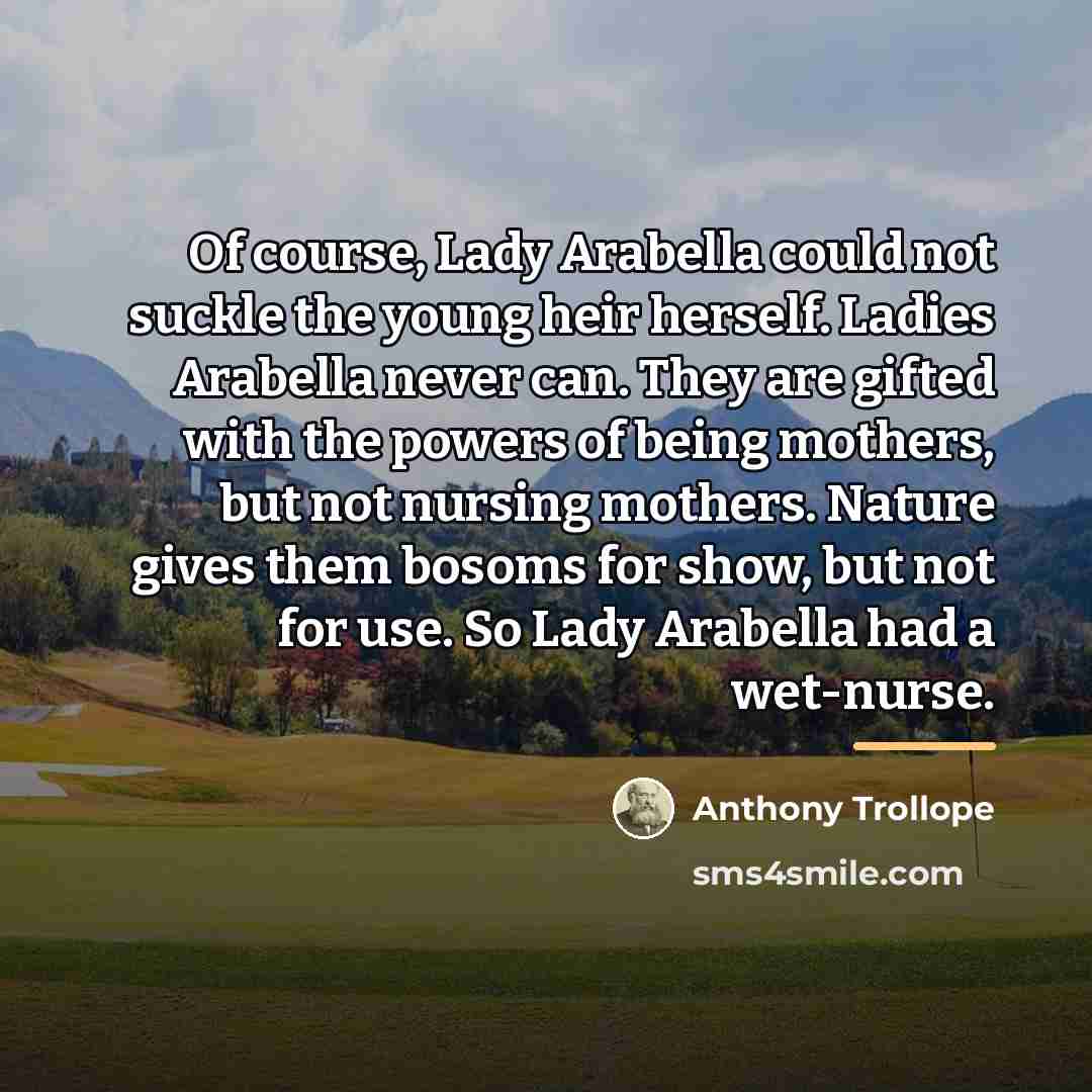 “Of course, Lady Arabella could not suckle the young heir…” quote by Anthony Trollope