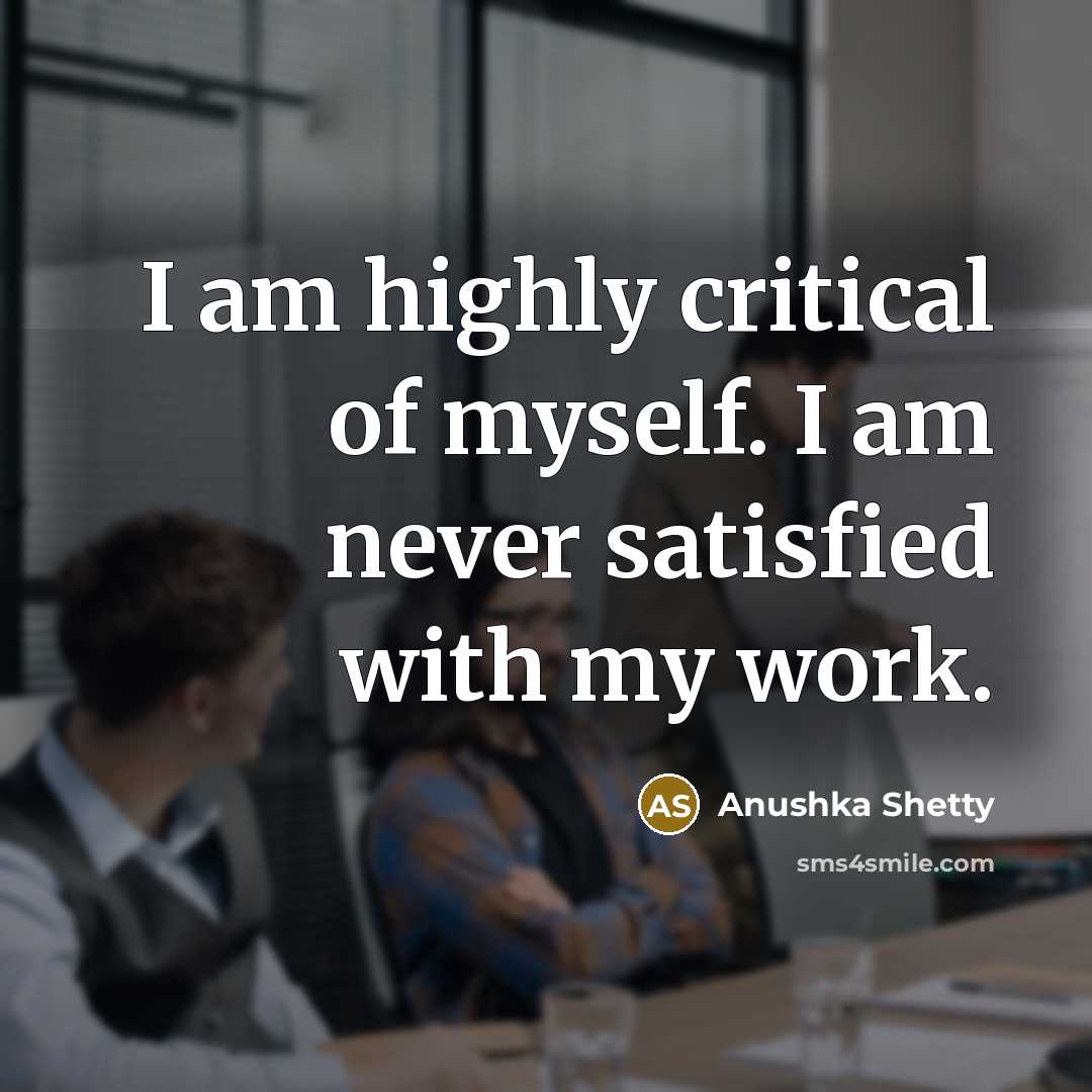 “I am highly critical of myself. I am never satisfied…” quote by Anushka Shetty