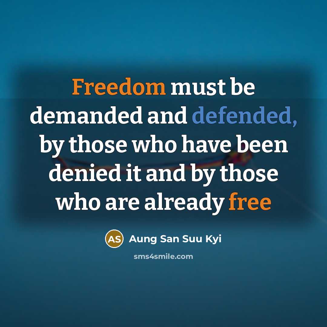 “Freedom must be demanded and defended, by those who have been denied it and by those who are already free” quote by Aung San Suu Kyi