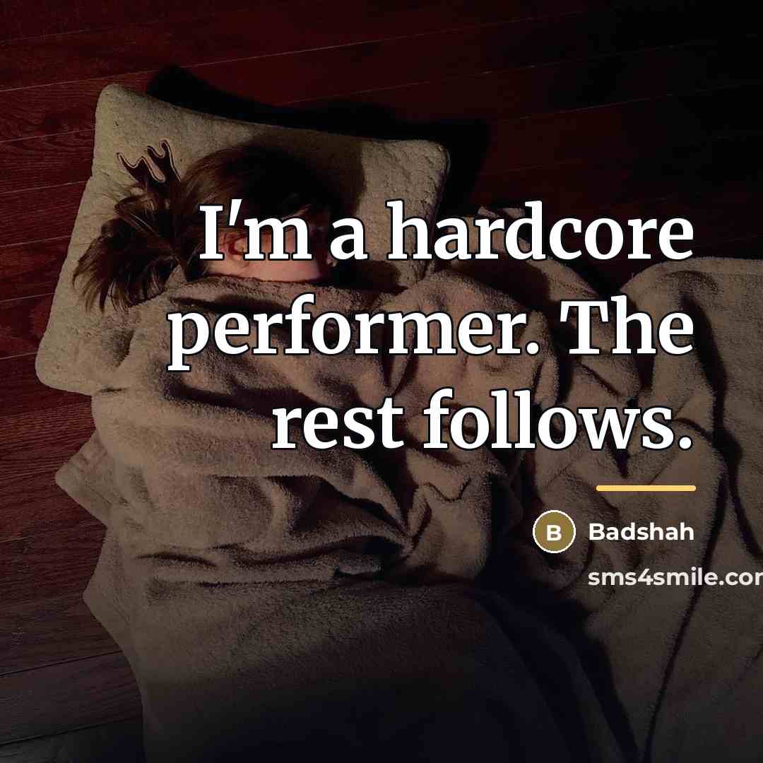 “I'm a hardcore performer. The rest follows.…” quote by Badshah