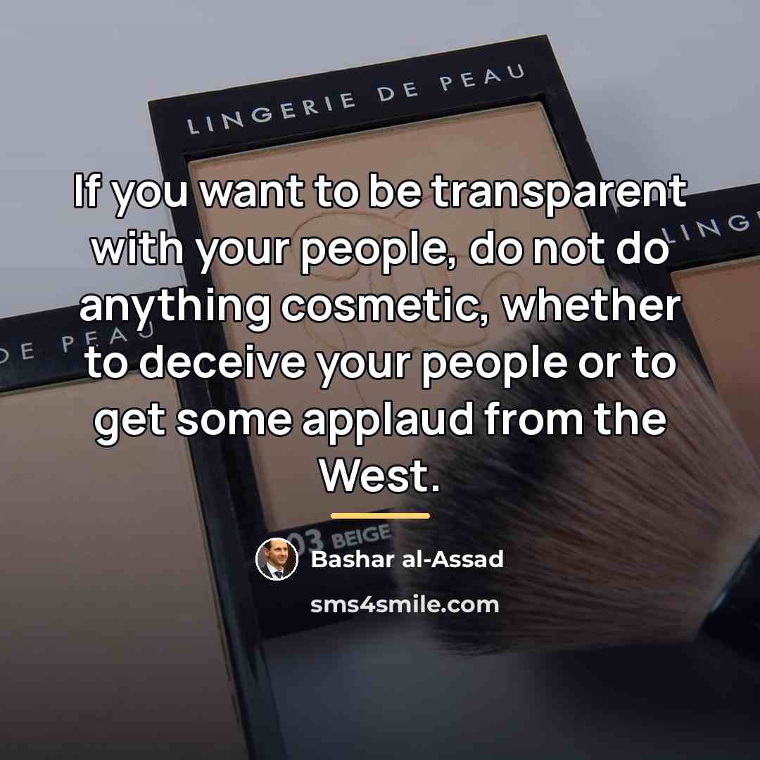 “If you want to be transparent with your people, do…” quote by Bashar al-Assad