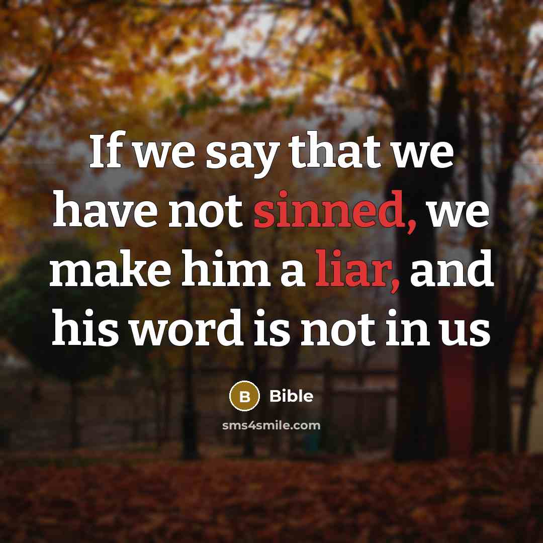 “If we say that we have not sinned, we make him a liar, and his word is not in us” quote by Bible
