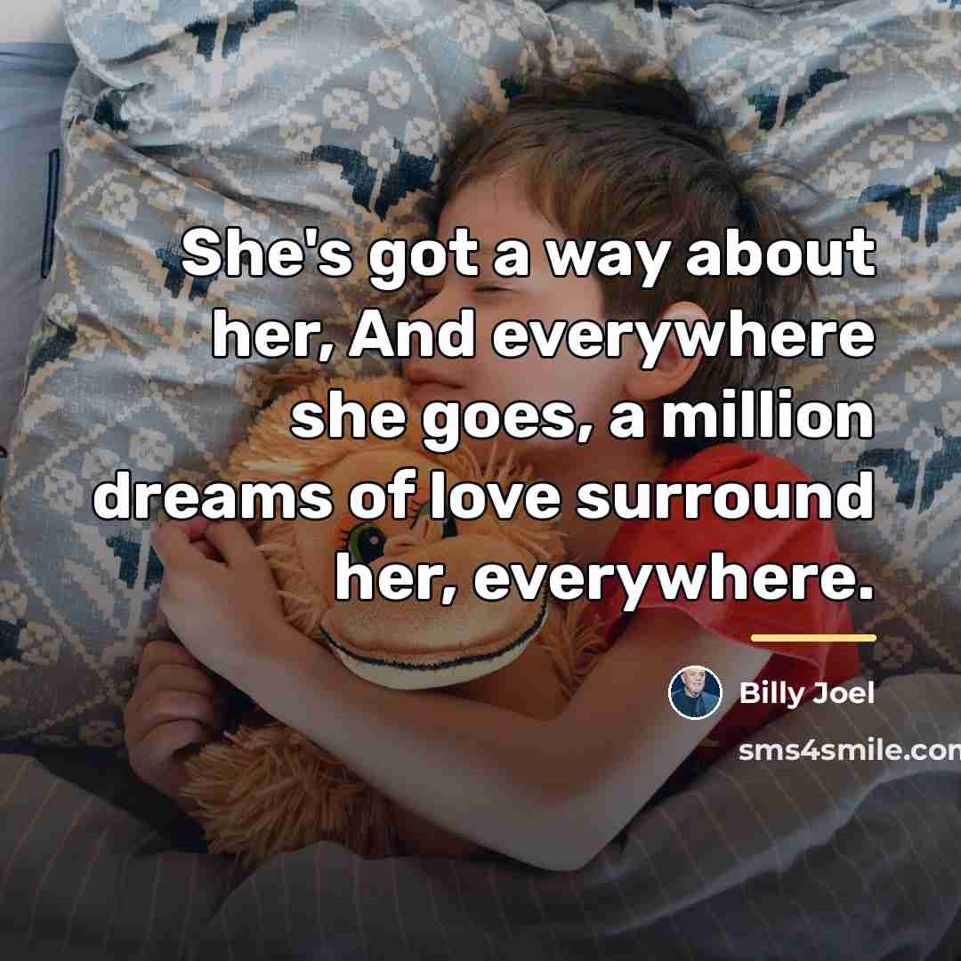 “She's got a way about her, And everywhere she goes,…” quote by Billy Joel