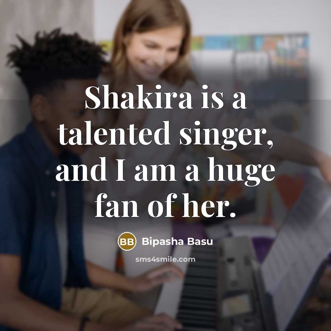 “Shakira is a talented singer, and I am a huge…” quote by Bipasha Basu