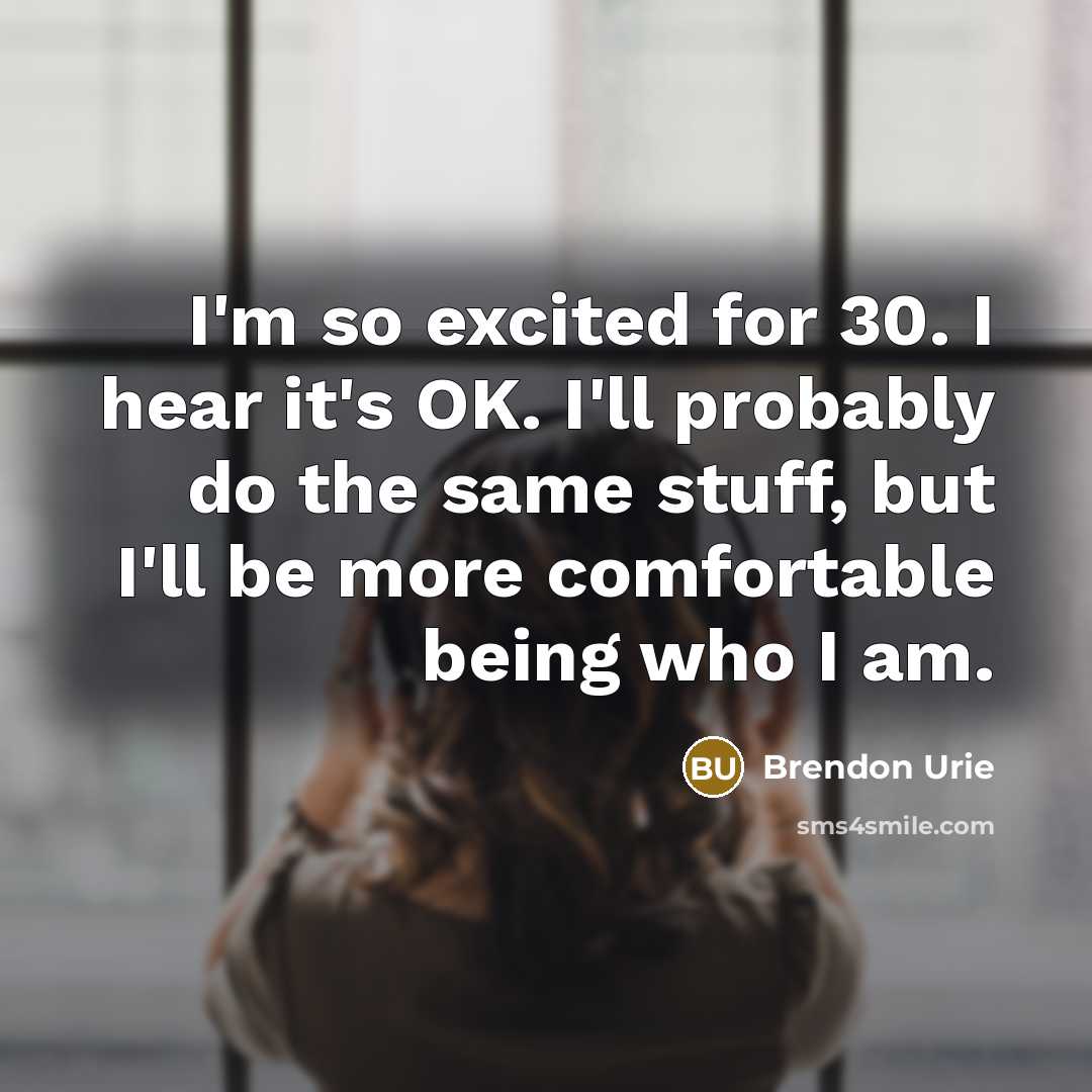 “I'm so excited for 30. I hear it's OK. I'll…” quote by Brendon Urie