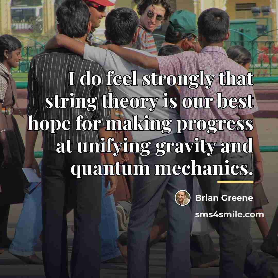 “I do feel strongly that string theory is our best…” quote by Brian Greene
