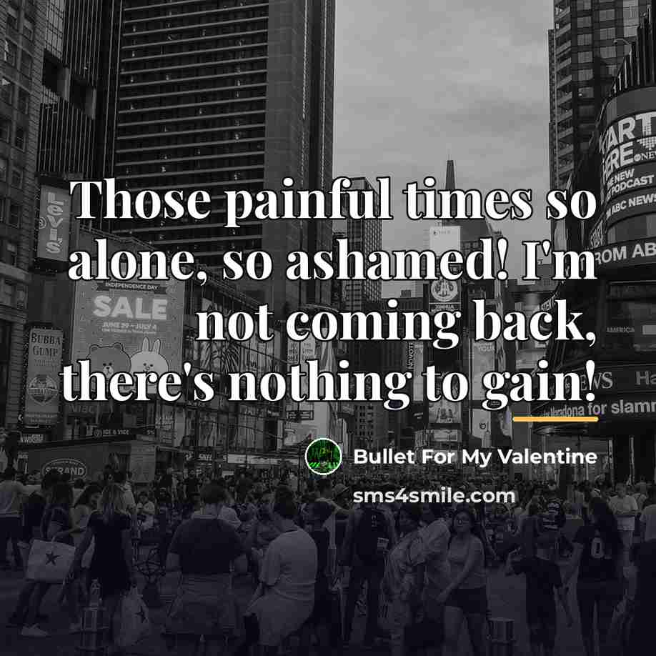 “Those painful times so alone, so ashamed! I'm not coming…” quote by Bullet For My Valentine