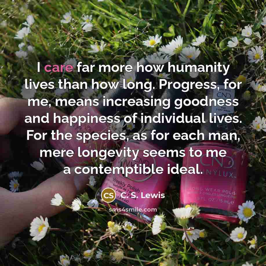 “I care far more how humanity lives than how long.…” quote by C. S. Lewis