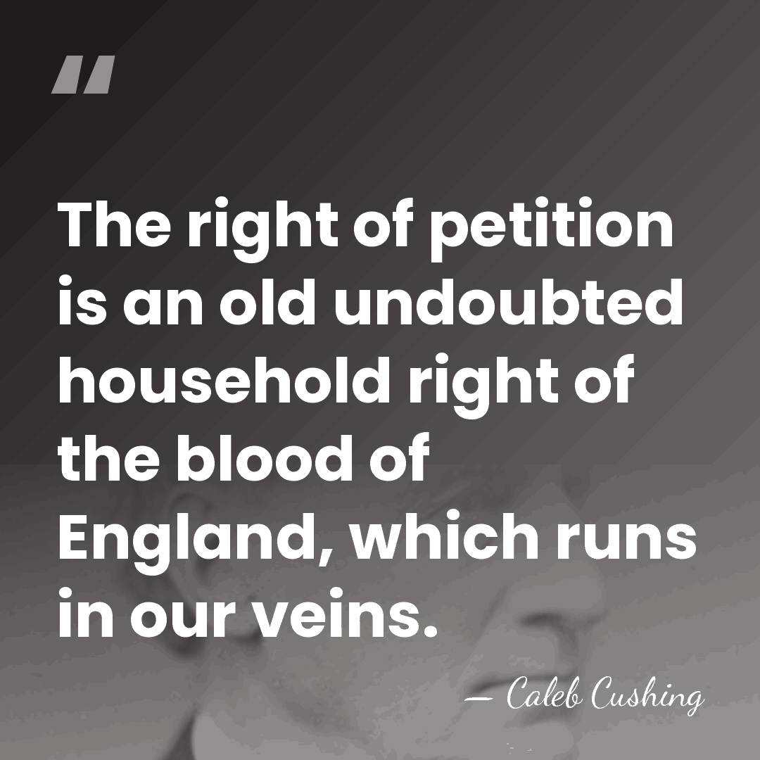 The right of petition is an old undoubted household right of the&hellip; - Caleb Cushing