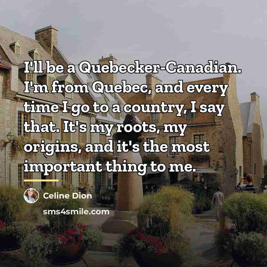 “I'll be a Quebecker-Canadian. I'm from Quebec, and every time…” quote by Celine Dion