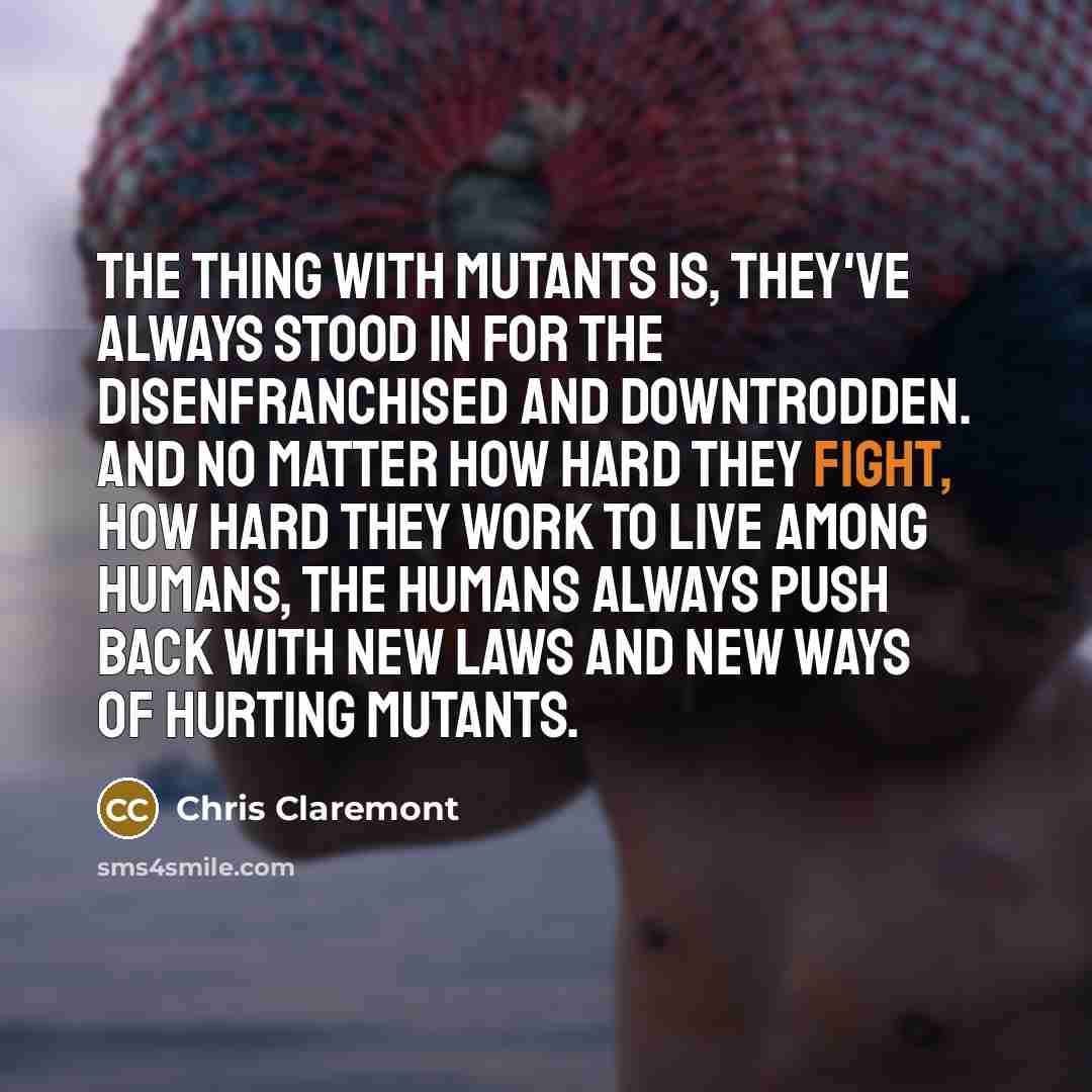 “The thing with mutants is, they've always stood in for…” quote by Chris Claremont