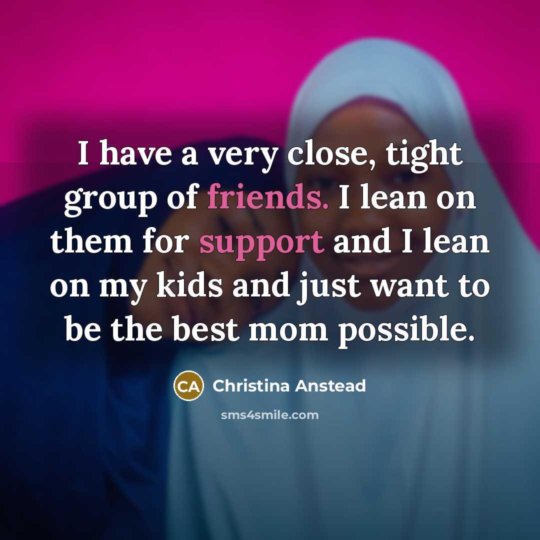 “I have a very close, tight group of friends. I…” quote by Christina Anstead