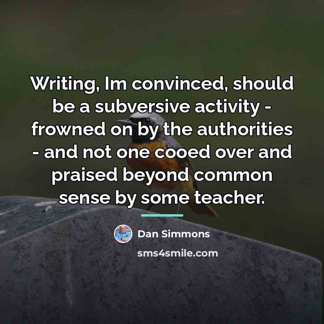“Writing, Im convinced, should be a subversive activity - frowned…” quote by Dan Simmons