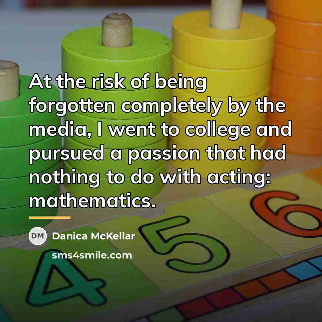 “At the risk of being forgotten completely by the media,…” quote by Danica McKellar