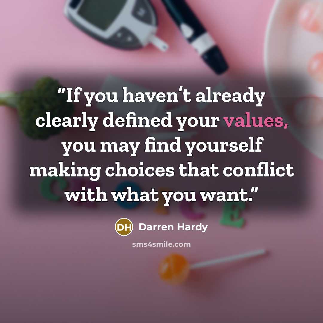 “If you haven’t already clearly defined your values, you may find yourself making choices that conflict with what you want.” quote by Darren Hardy