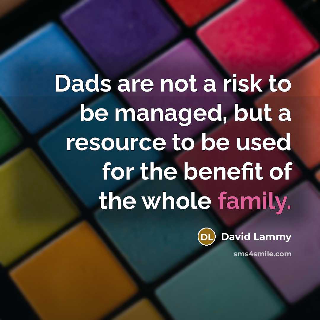 “Dads are not a risk to be managed, but a resource to be used for the benefit of the whole family.” quote by David Lammy