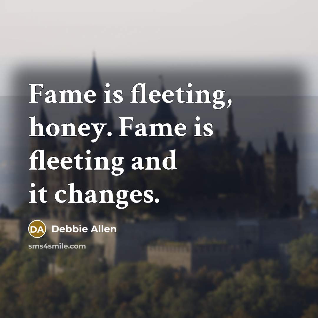 “Fame is fleeting, honey. Fame is fleeting and it changes.…” quote by Debbie Allen