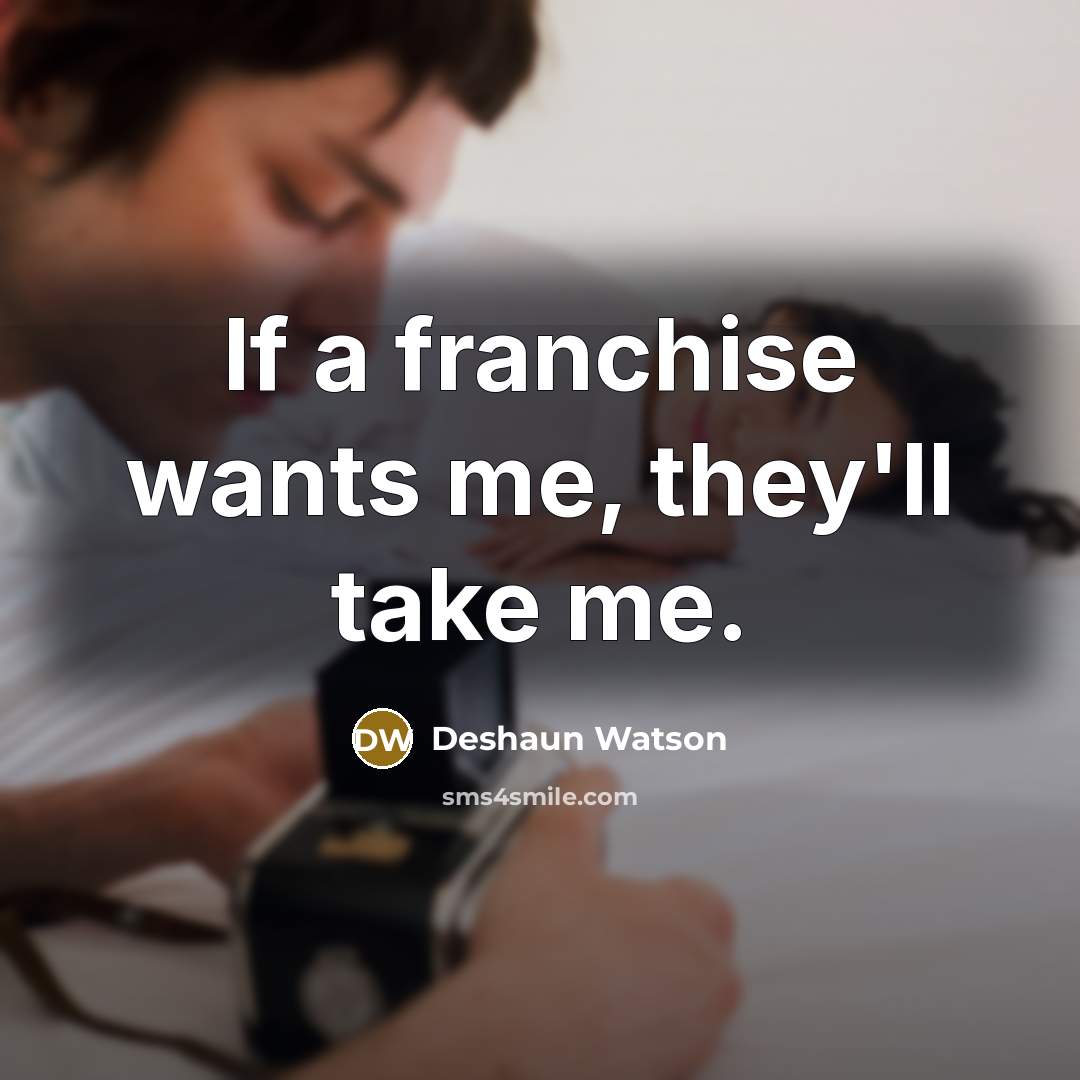 “If a franchise wants me, they'll take me.…” quote by Deshaun Watson