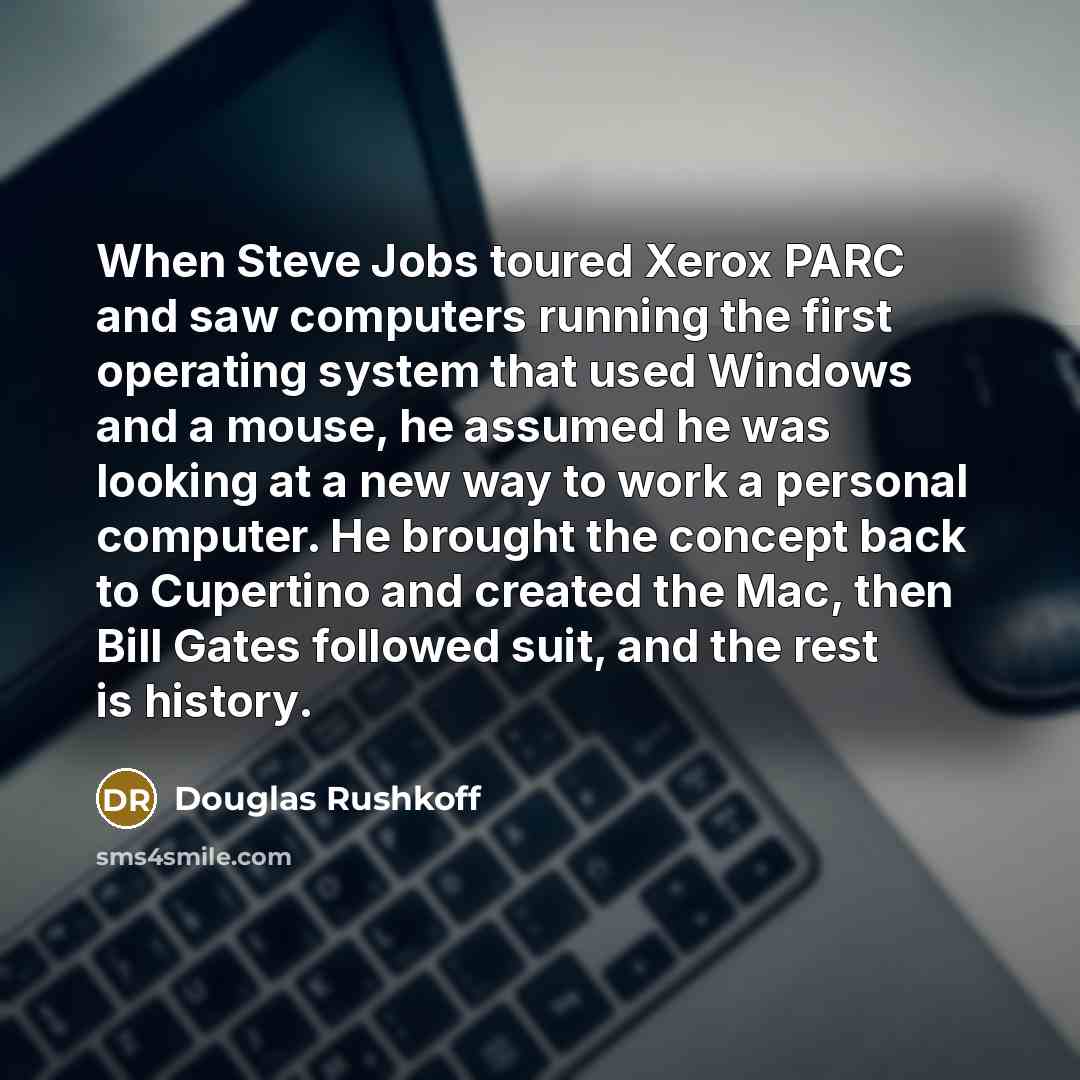 “When Steve Jobs toured Xerox PARC and saw computers running…” quote by Douglas Rushkoff