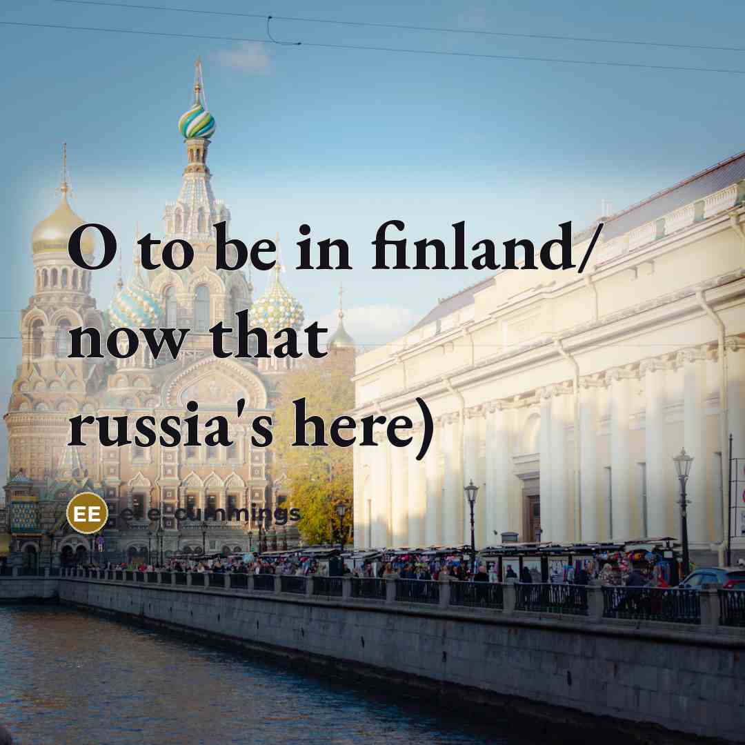 “O to be in finland/ now that russia's here)…” quote by e. e. cummings