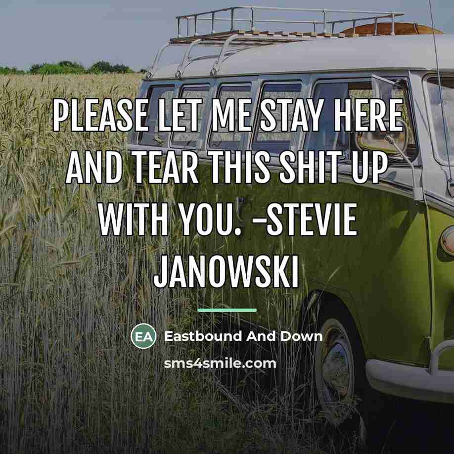 “Please let me stay here and tear this shit up…” quote by Eastbound And Down