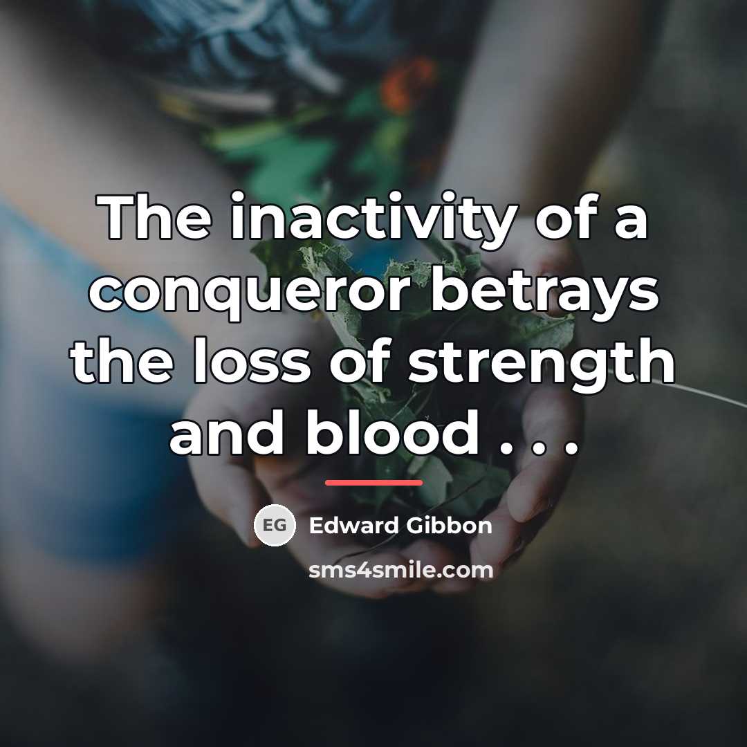 “The inactivity of a conqueror betrays the loss of strength…” quote by Edward Gibbon