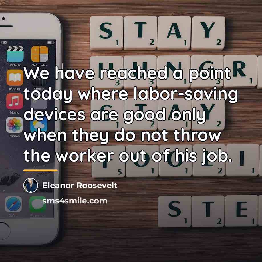 “We have reached a point today where labor-saving devices are…” quote by Eleanor Roosevelt