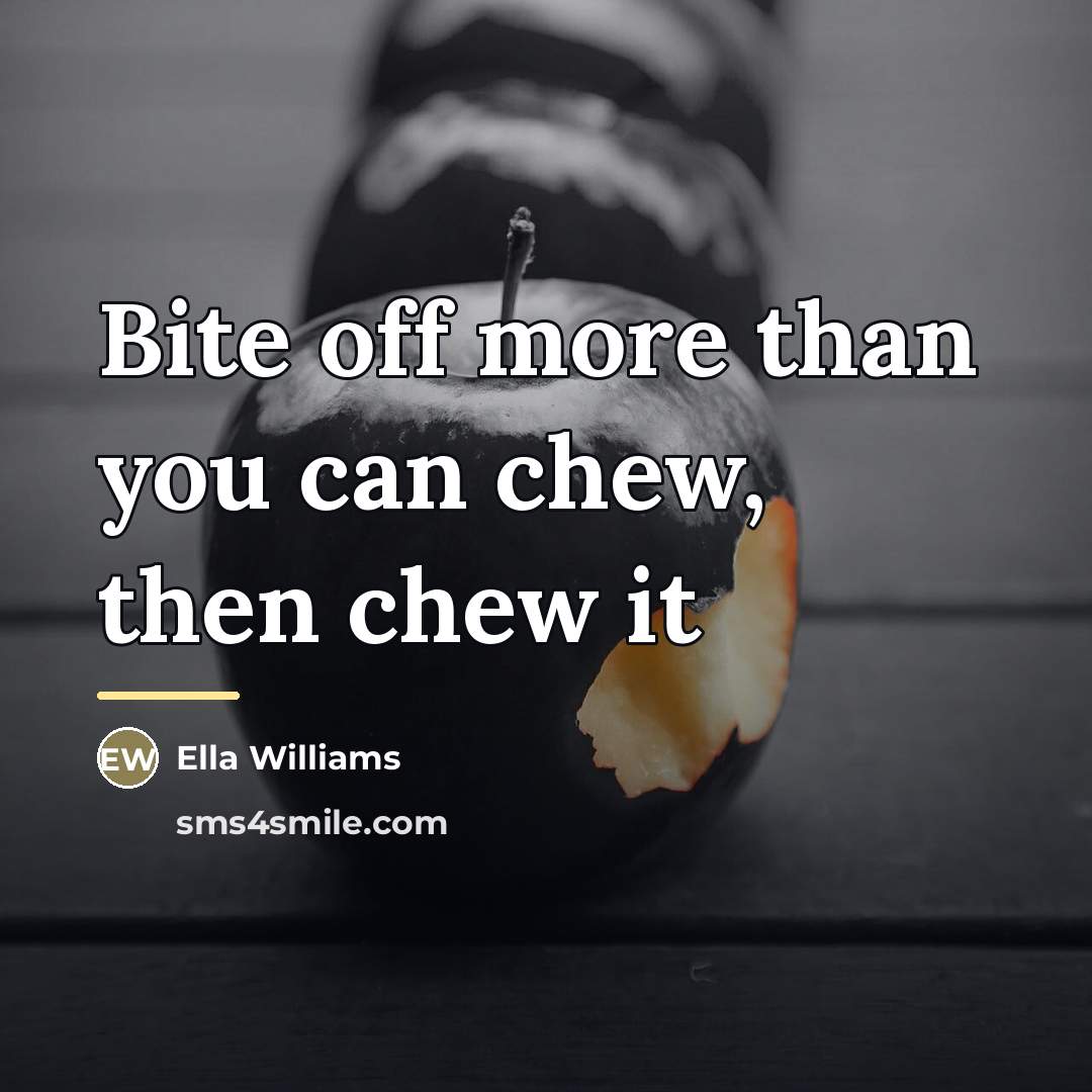 “Bite off more than you can chew, then chew it…” quote by Ella Williams