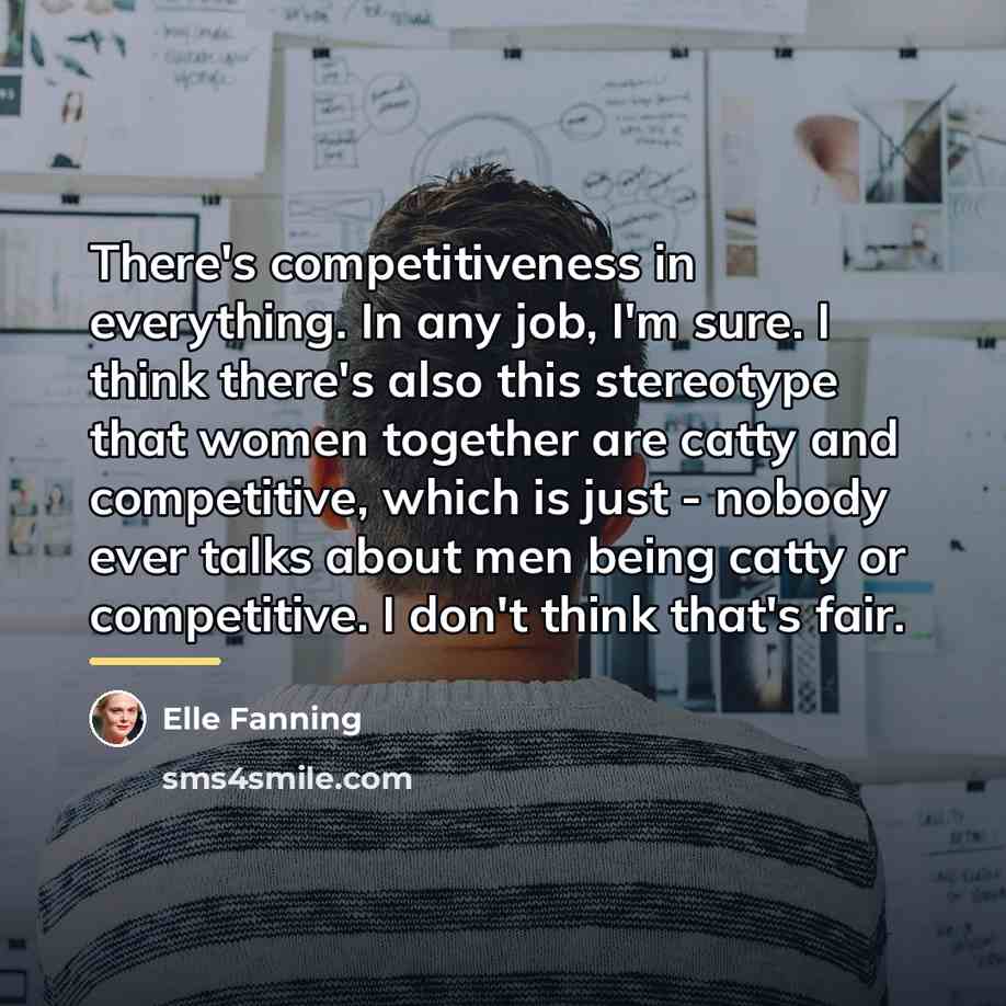 “There's competitiveness in everything. In any job, I'm sure. I…” quote by Elle Fanning