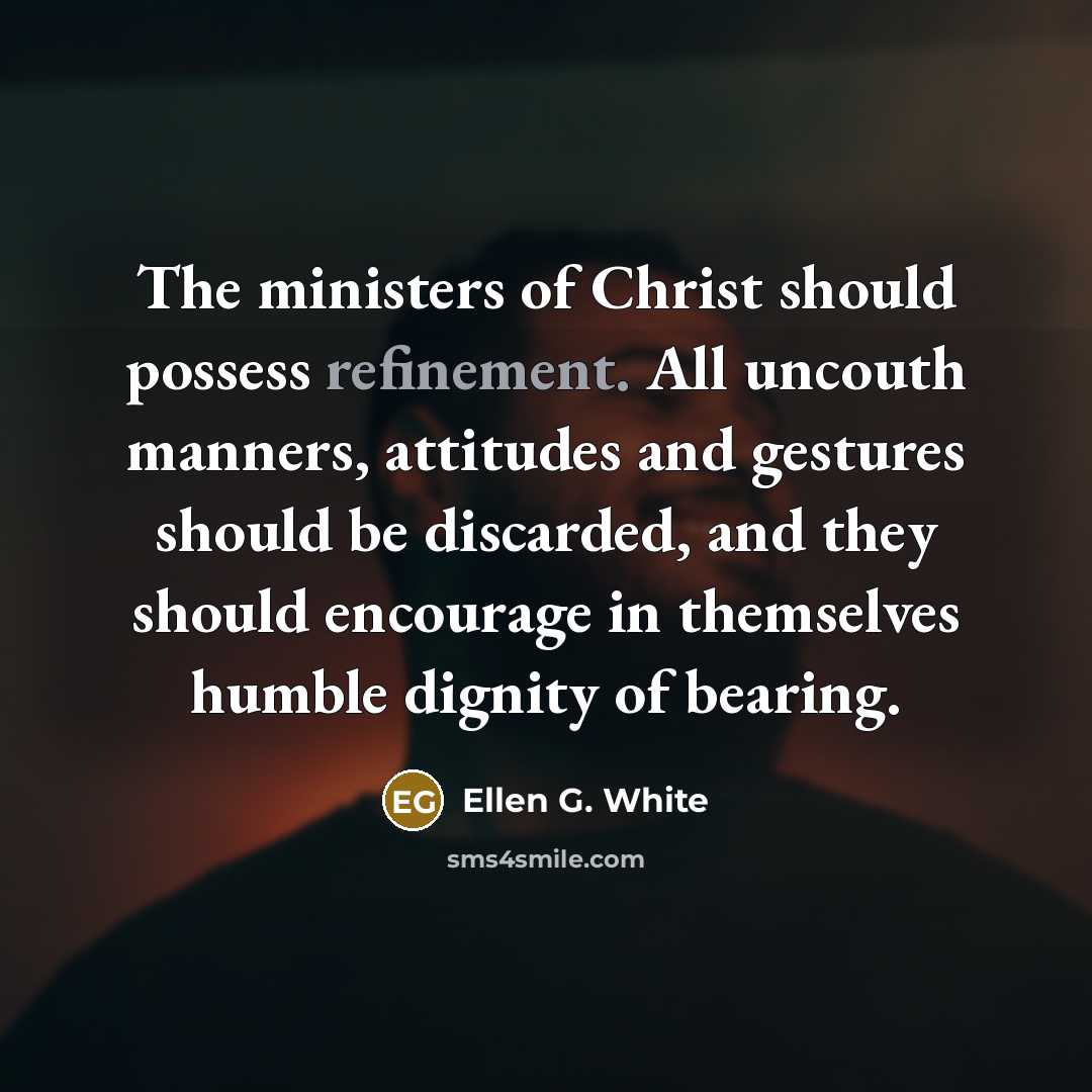 “The ministers of Christ should possess refinement. All uncouth manners,…” quote by Ellen G. White