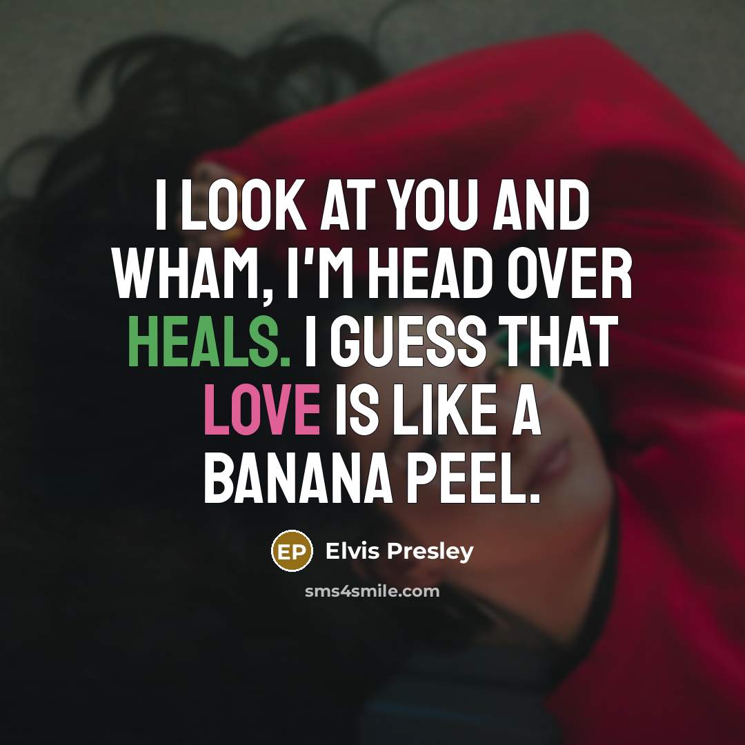 “I look at you and wham, I'm head over heals.…” quote by Elvis Presley
