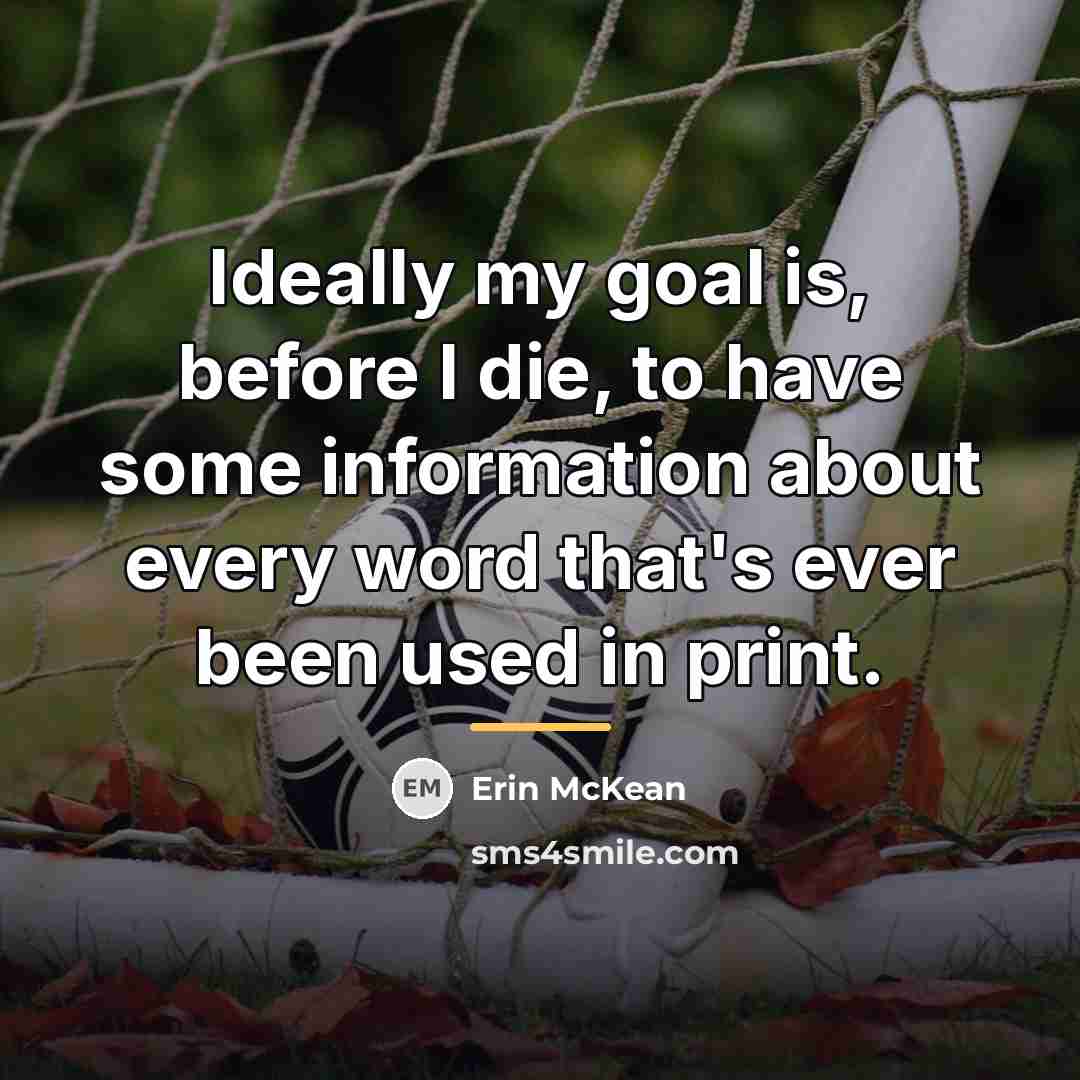 “Ideally my goal is, before I die, to have some…” quote by Erin McKean