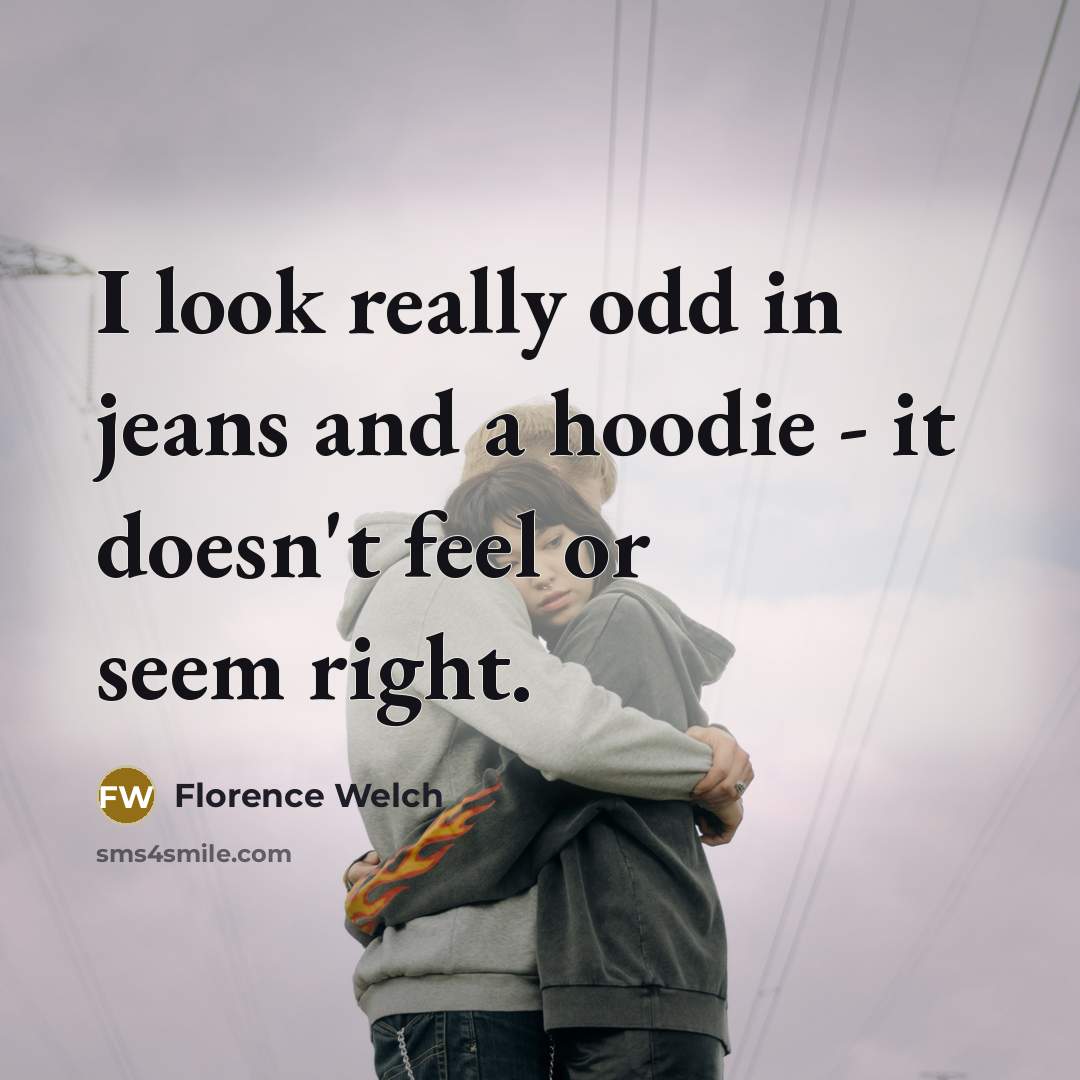 “I look really odd in jeans and a hoodie -…” quote by Florence Welch