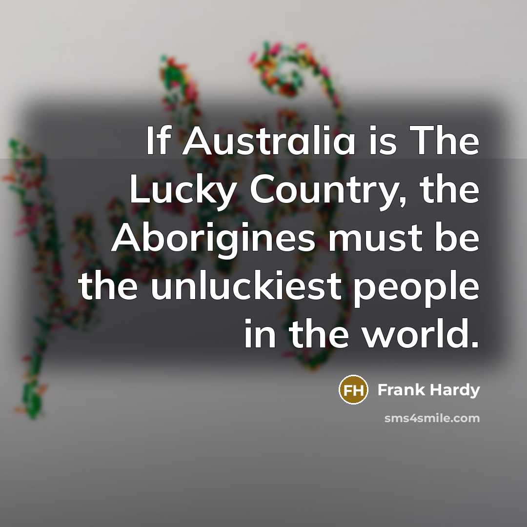 “If Australia is The Lucky Country, the Aborigines must be…” quote by Frank Hardy
