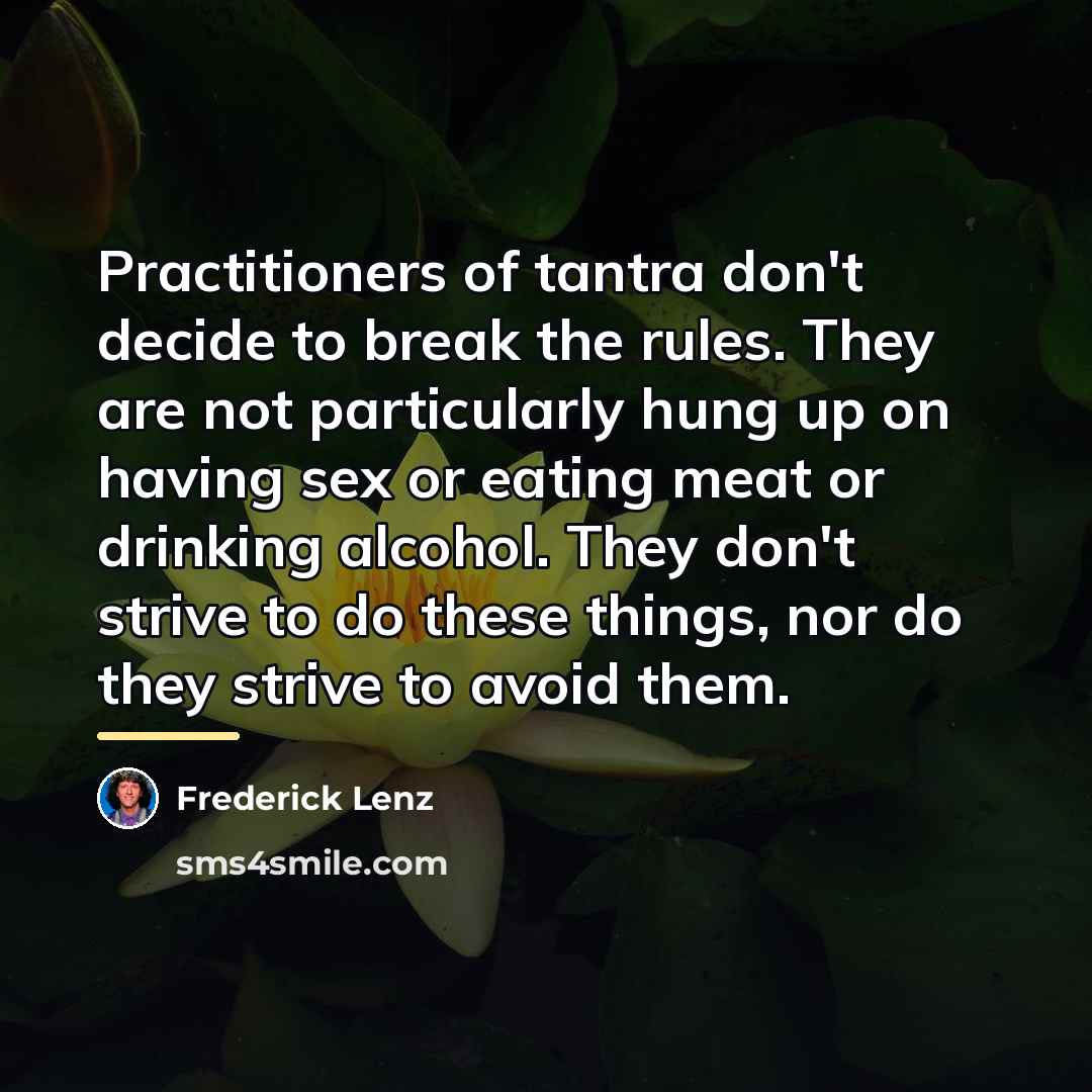 “Practitioners of tantra don't decide to break the rules. They…” quote by Frederick Lenz