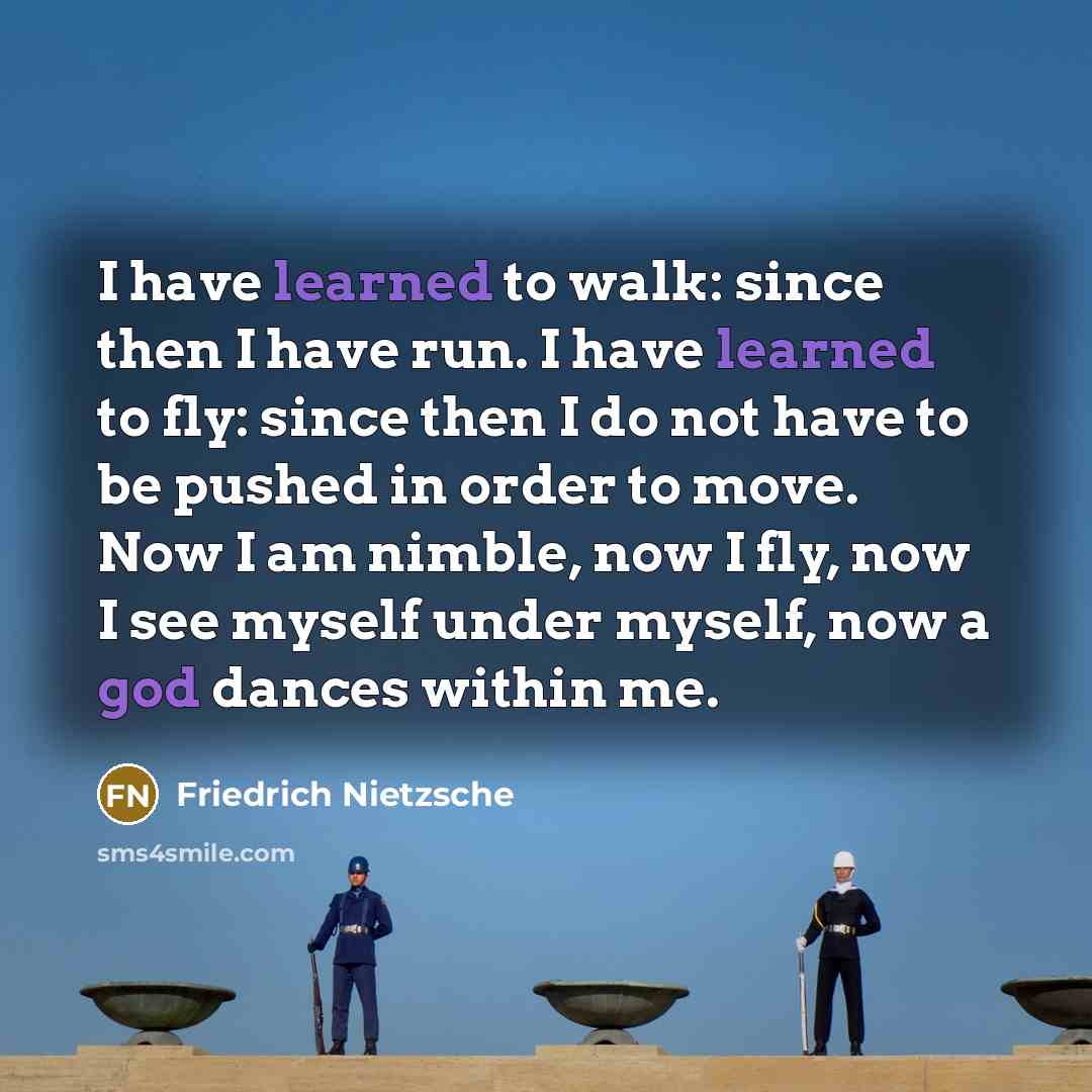 “I have learned to walk: since then I have run.…” quote by Friedrich Nietzsche