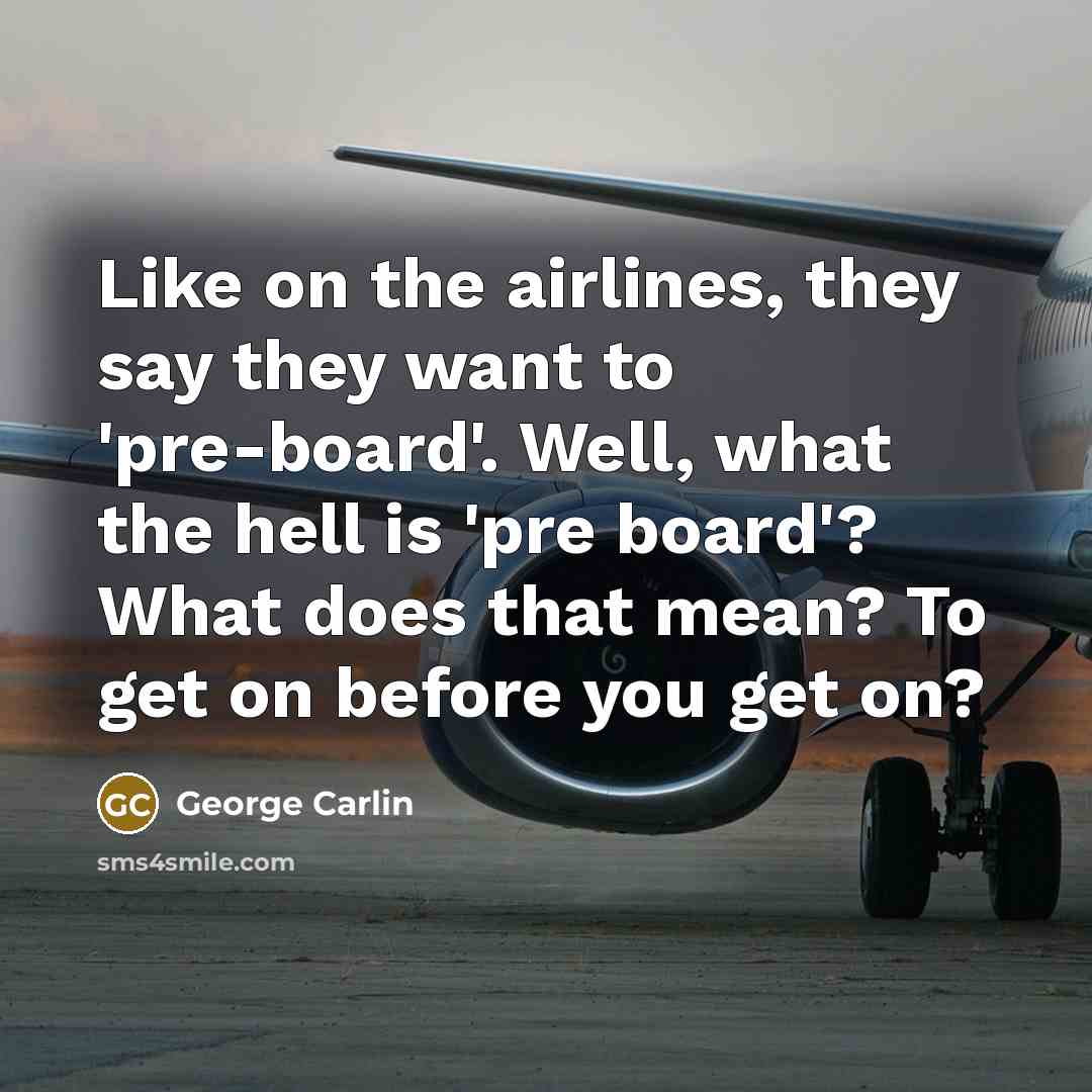 “Like on the airlines, they say they want to 'pre-board'.…” quote by George Carlin