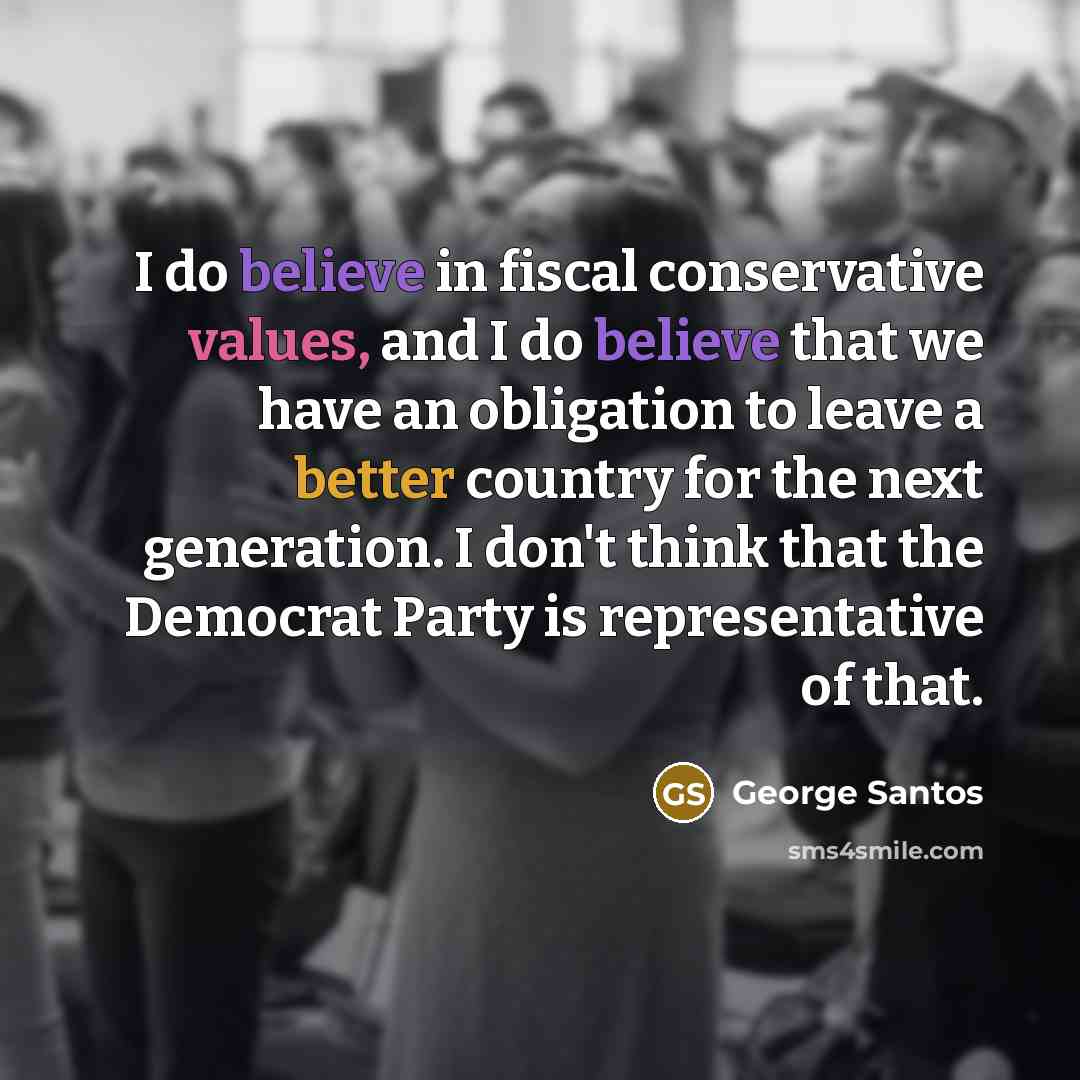 “I do believe in fiscal conservative values, and I do…” quote by George Santos