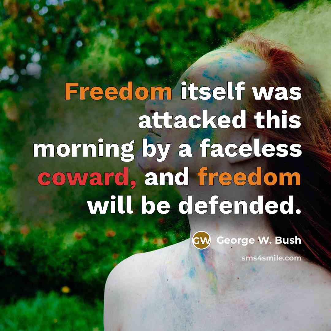 “Freedom itself was attacked this morning by a faceless coward,…” quote by George W. Bush