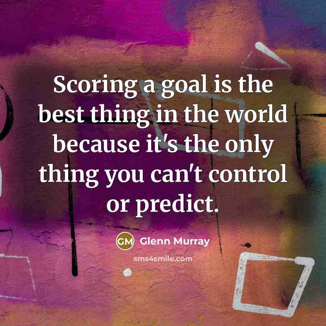 “Scoring a goal is the best thing in the world…” quote by Glenn Murray