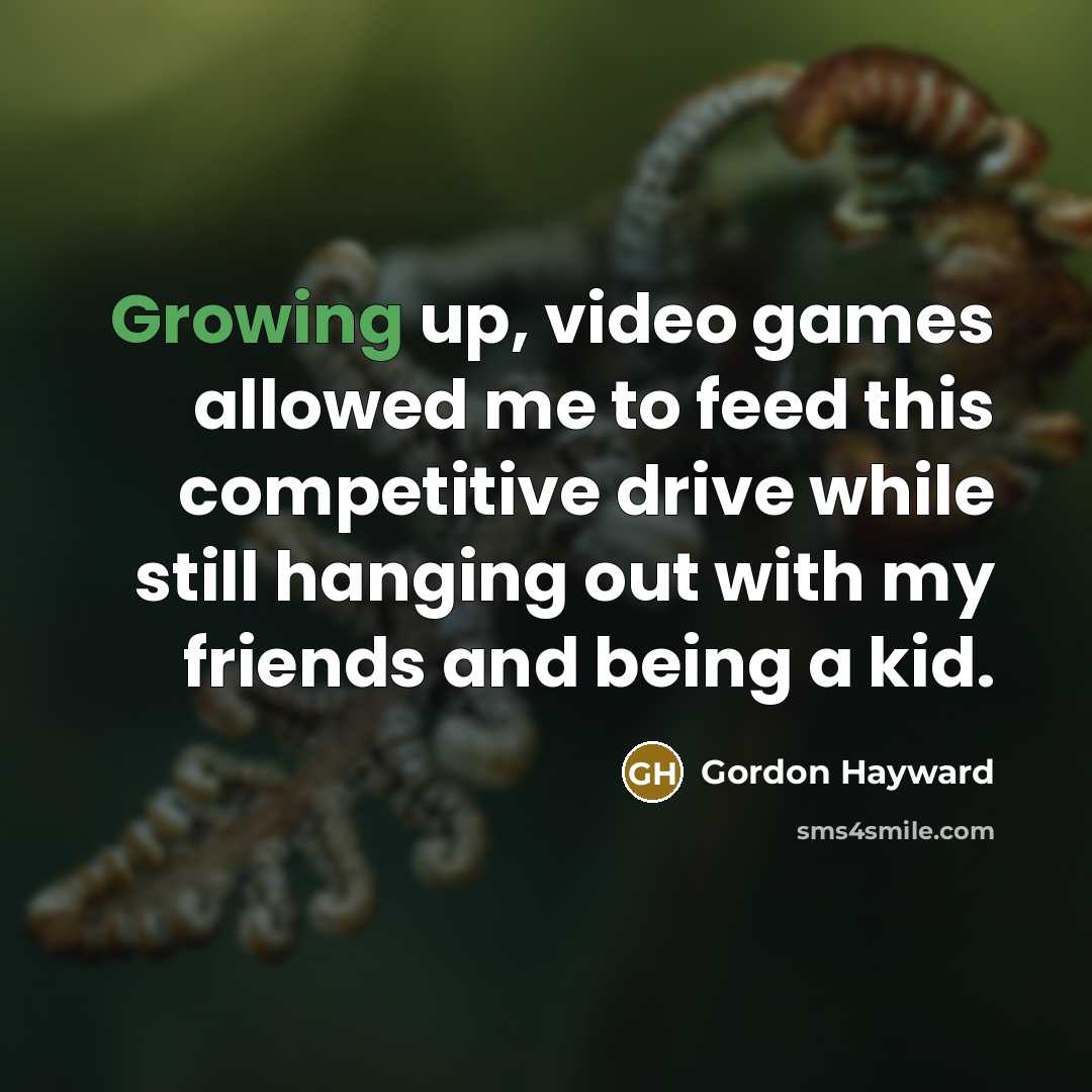 “Growing up, video games allowed me to feed this competitive…” quote by Gordon Hayward