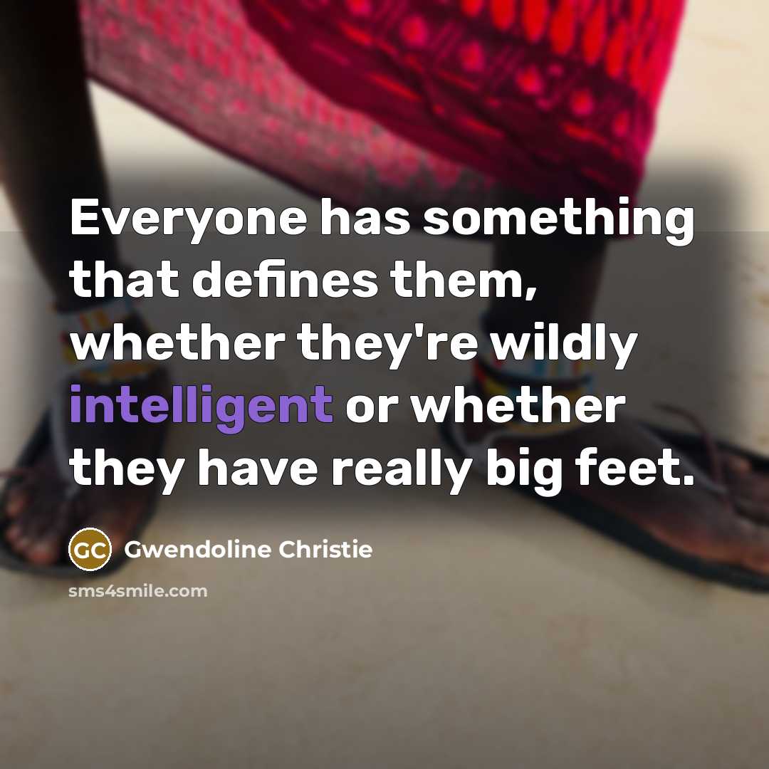 “Everyone has something that defines them, whether they're wildly intelligent…” quote by Gwendoline Christie